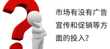 市場(chǎng)有沒(méi)有廣告宣傳和促銷等方面的投入？