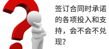 簽訂合同時(shí)承諾的各項(xiàng)投入和支持，會(huì)不會(huì)不兌現(xiàn)？